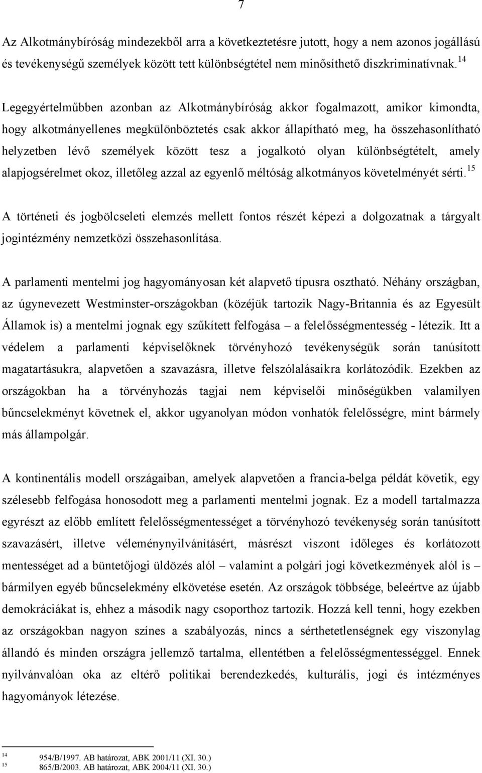 között tesz a jogalkotó olyan különbségtételt, amely alapjogsérelmet okoz, illetőleg azzal az egyenlő méltóság alkotmányos követelményét sérti.