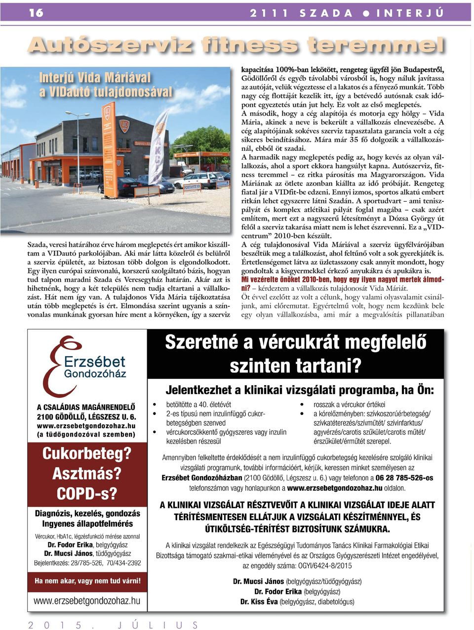 Egy ilyen európai színvonalú, korszerű szolgáltató bázis, hogyan tud talpon maradni Szada és Veresegyház határán. Akár azt is hihetnénk, hogy a két település nem tudja eltartani a vállalkozást.