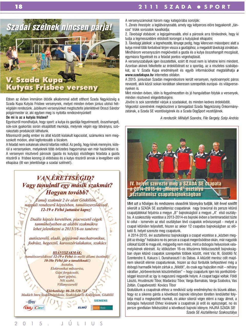 rendezünk. Jubileumi versenyünket megtisztelte jelenlétével Oroszi Sándor polgármester úr, aki egyben meg is nyitotta rendezvényünket! De mi is az a kutyás frisbee?