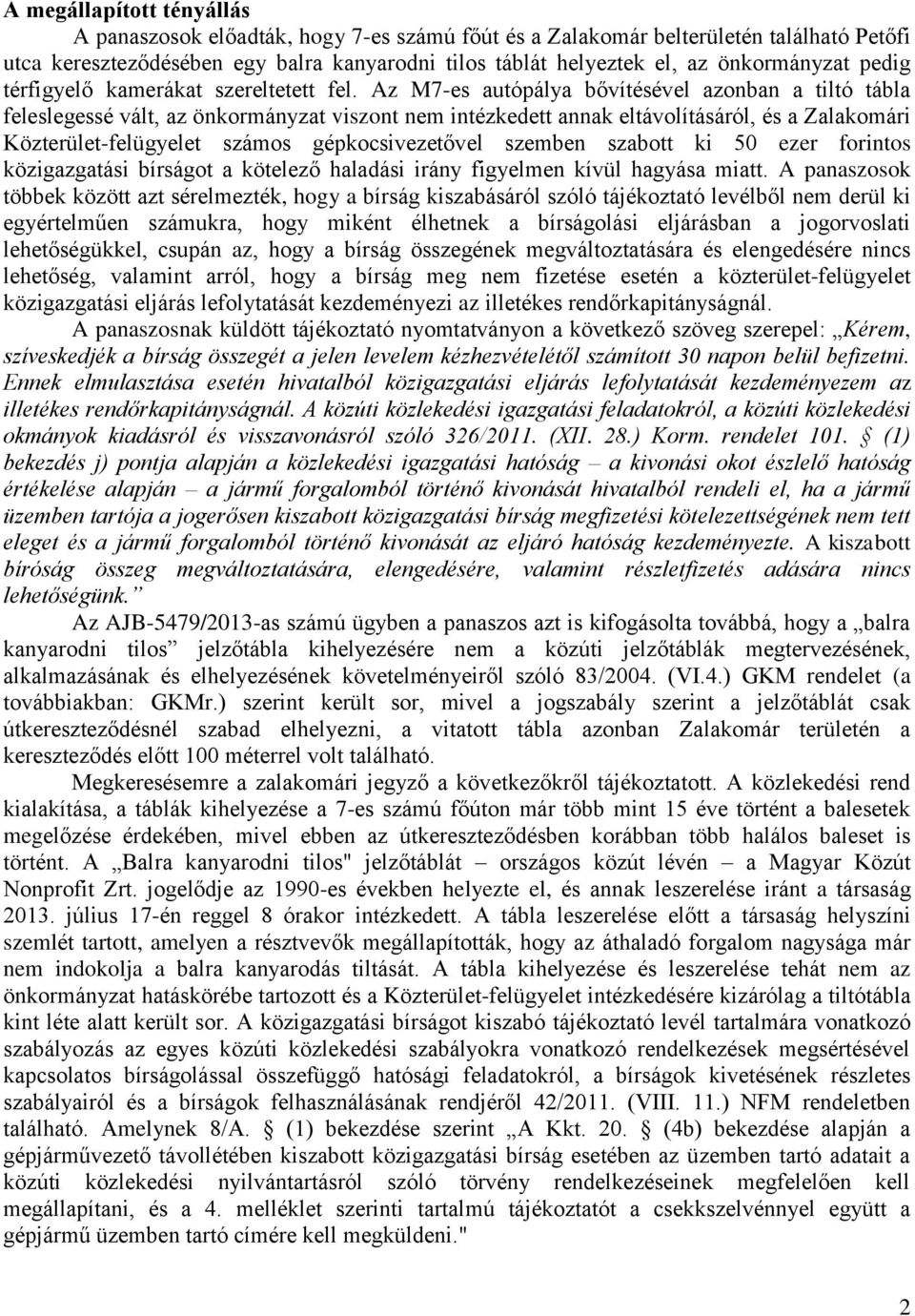 Az M7-es autópálya bővítésével azonban a tiltó tábla feleslegessé vált, az önkormányzat viszont nem intézkedett annak eltávolításáról, és a Zalakomári Közterület-felügyelet számos gépkocsivezetővel