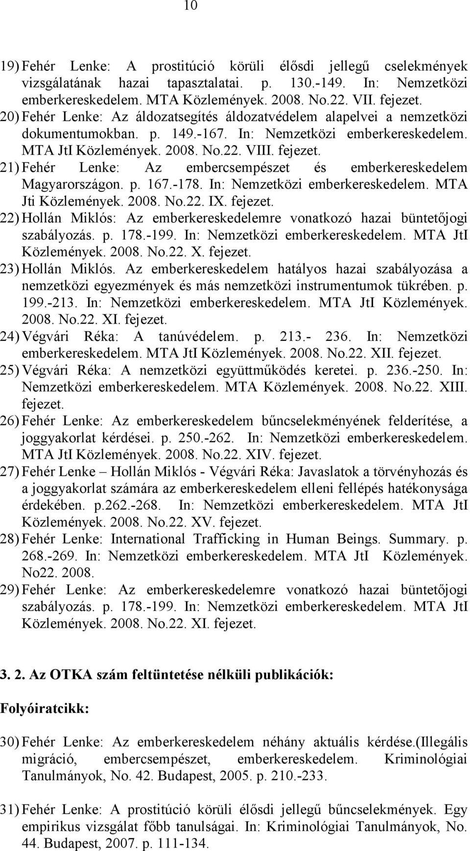 21) Fehér Lenke: Az embercsempészet és emberkereskedelem Magyarországon. p. 167.-178. In: Nemzetközi emberkereskedelem. MTA Jti Közlemények. 2008. No.22. IX. fejezet.