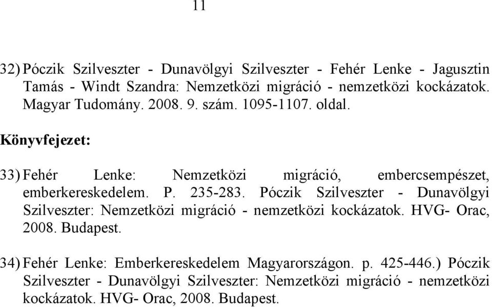 235-283. Póczik Szilveszter - Dunavölgyi Szilveszter: Nemzetközi migráció - nemzetközi kockázatok. HVG- Orac, 2008. Budapest.