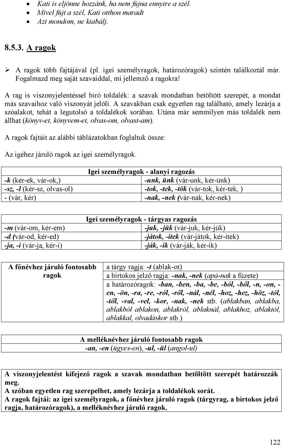 A rag is viszonyjelentéssel bíró toldalék: a szavak mondatban betöltött szerepét, a mondat más szavaihoz való viszonyát jelöli.