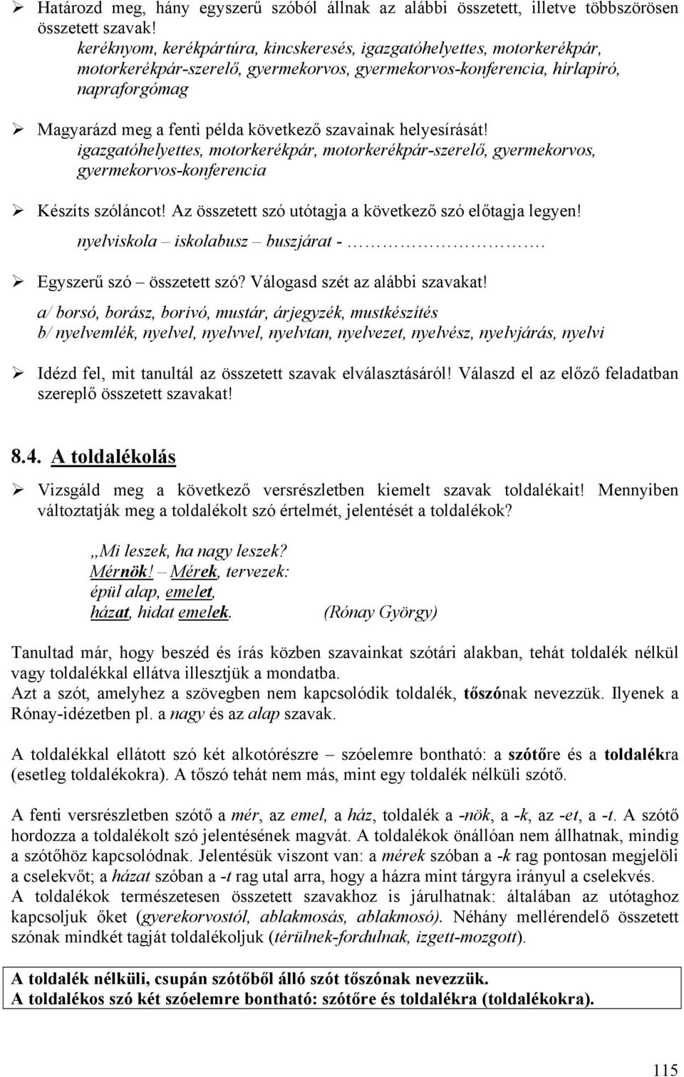 szavainak helyesírását! igazgatóhelyettes, motorkerékpár, motorkerékpár-szerelő, gyermekorvos, gyermekorvos-konferencia Készíts szóláncot! Az összetett szó utótagja a következő szó előtagja legyen!