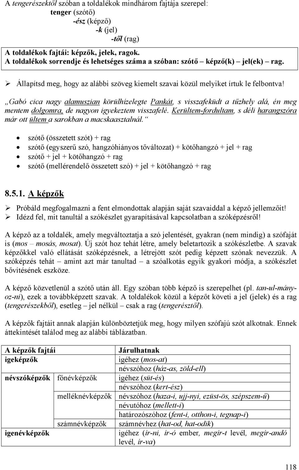 Gabó cica nagy alamuszian körülhízelegte Pankát, s visszafeküdt a tűzhely alá, én meg mentem dolgomra, de nagyon igyekeztem visszafelé.