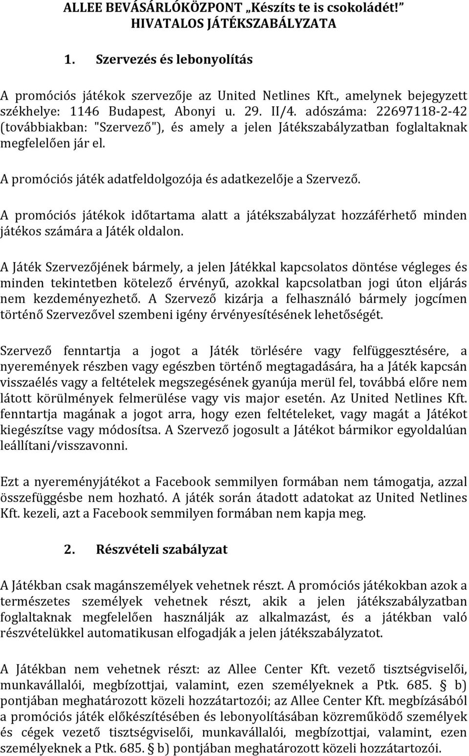 A promóciós játék adatfeldolgozója és adatkezelője a Szervező. A promóciós játékok időtartama alatt a játékszabályzat hozzáférhető minden játékos számára a Játék oldalon.