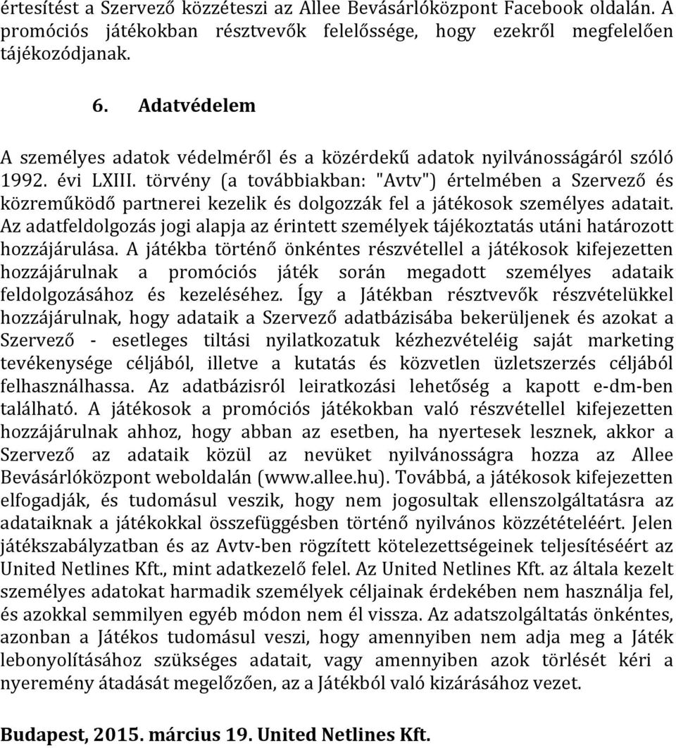 törvény (a továbbiakban: "Avtv") értelmében a Szervező és közreműködő partnerei kezelik és dolgozzák fel a játékosok személyes adatait.