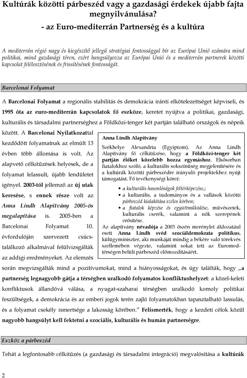 az Európai Unió és a mediterrán partnerek közötti kapcsolat felélesztésének és frissítésének fontosságát.