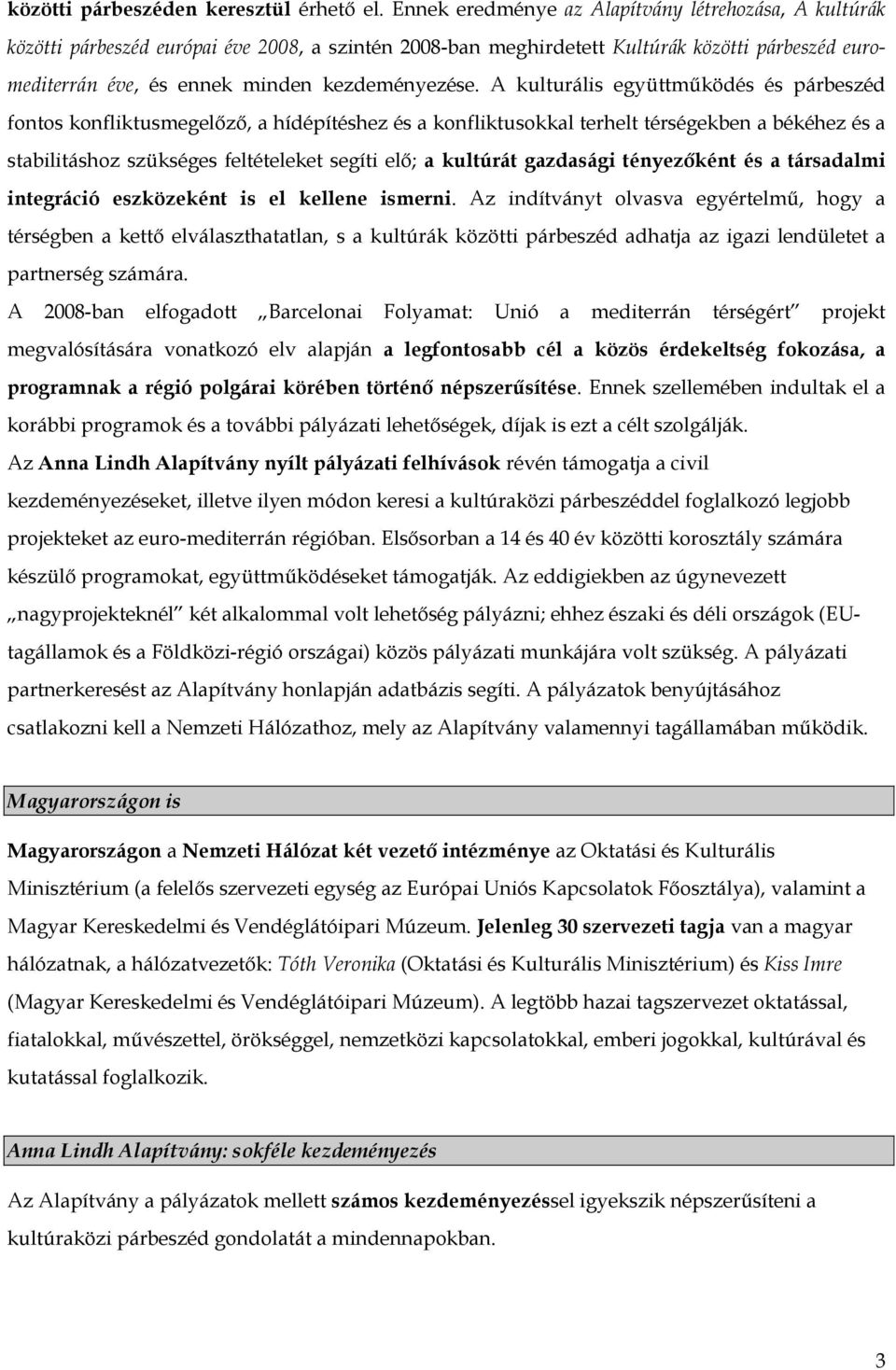 A kulturális együttműködés és párbeszéd fontos konfliktusmegelőző, a hídépítéshez és a konfliktusokkal terhelt térségekben a békéhez és a stabilitáshoz szükséges feltételeket segíti elő; a kultúrát