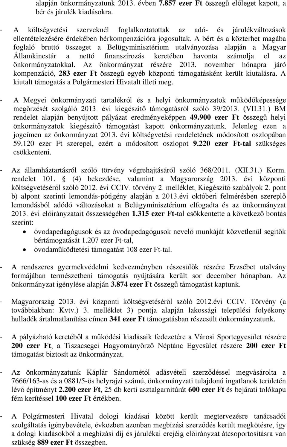 A bért és a közterhet magába foglaló bruttó összeget a Belügyminisztérium utalványozása alapján a Magyar Államkincstár a nettó finanszírozás keretében havonta számolja el az önkormányzatokkal.