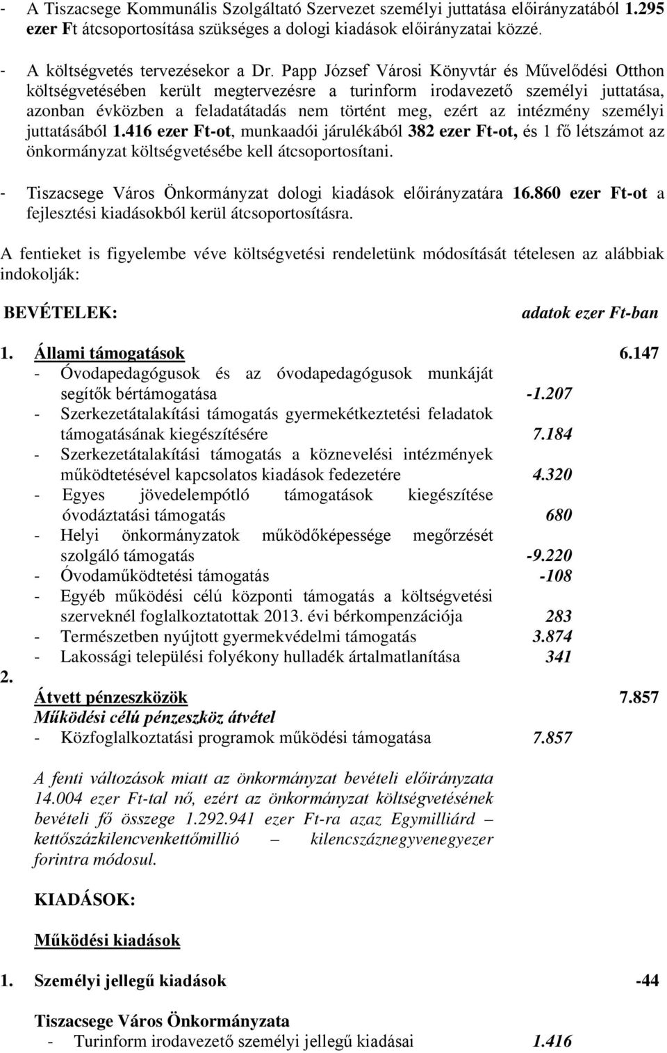 személyi juttatásából 1.416 ezer Ft-ot, munkaadói járulékából 382 ezer Ft-ot, és 1 fő létszámot az önkormányzat költségvetésébe kell átcsoportosítani.