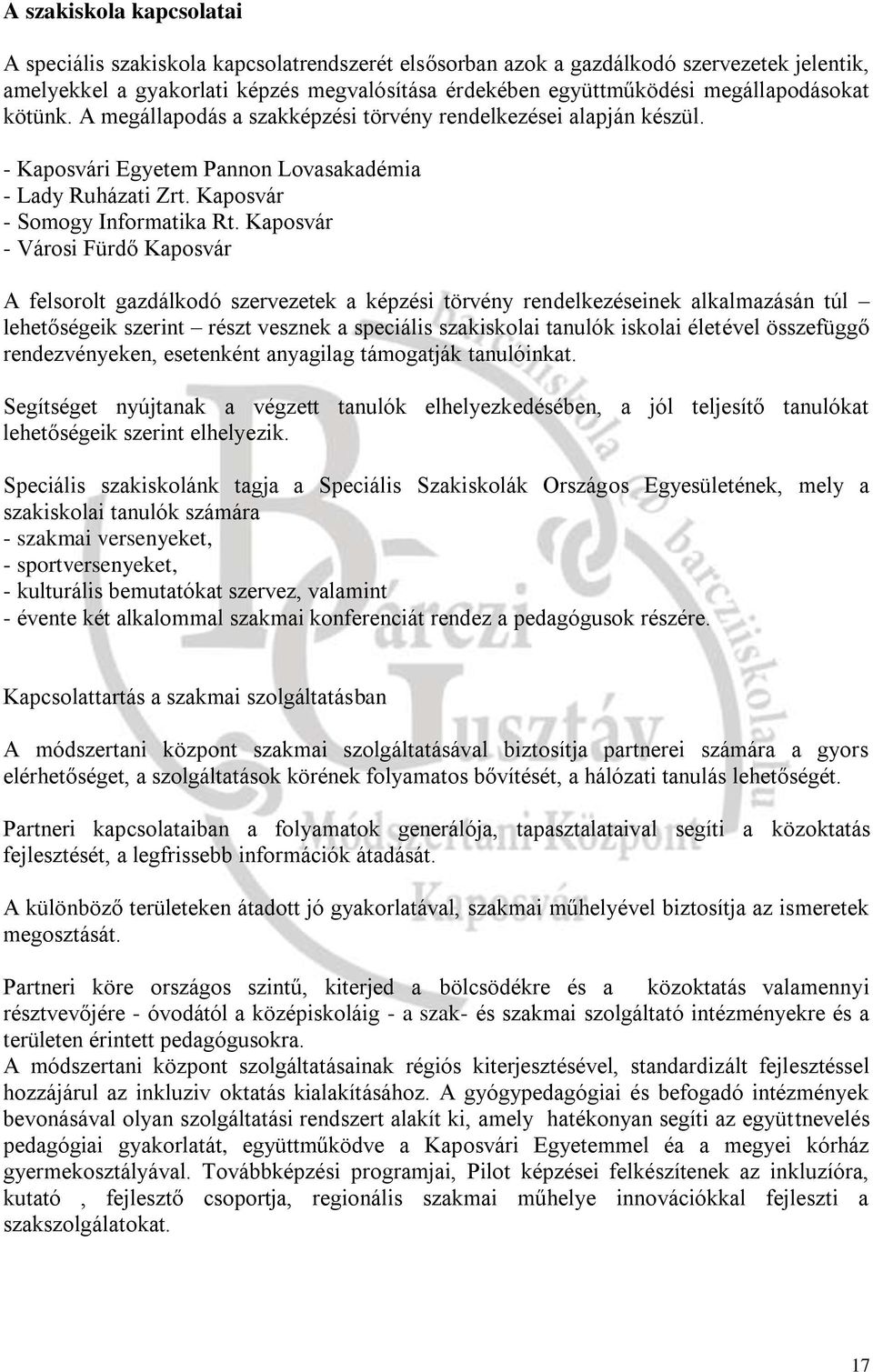 Kaposvár - Városi Fürdő Kaposvár A felsorolt gazdálkodó szervezetek a képzési törvény rendelkezéseinek alkalmazásán túl lehetőségeik szerint részt vesznek a speciális szakiskolai tanulók iskolai