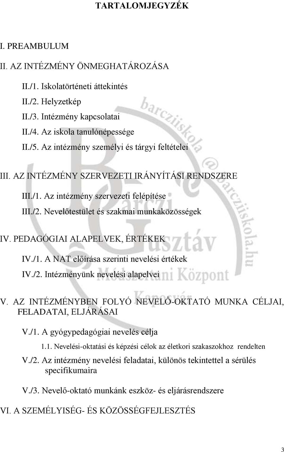 PEDAGÓGIAI ALAPELVEK, ÉRTÉKEK IV./1. A NAT előírása szerinti nevelési értékek IV./2. Intézményünk nevelési alapelvei V. AZ INTÉZMÉNYBEN FOLYÓ NEVELŐ-OKTATÓ MUNKA CÉLJAI, FELADATAI, ELJÁRÁSAI V./1. A gyógypedagógiai nevelés célja 1.