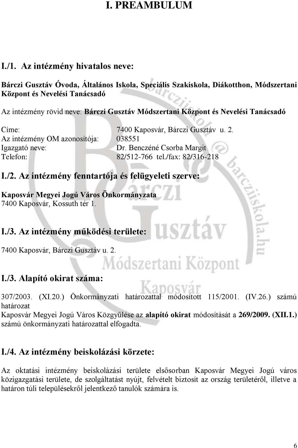 Központ és Nevelési Tanácsadó Címe: 7400 Kaposvár, Bárczi Gusztáv u. 2. Az intézmény OM azonosítója: 038551 Igazgató neve: Dr. Benczéné Csorba Margit Telefon: 82/512-766 tel./fax: 82/316-218 I./2.