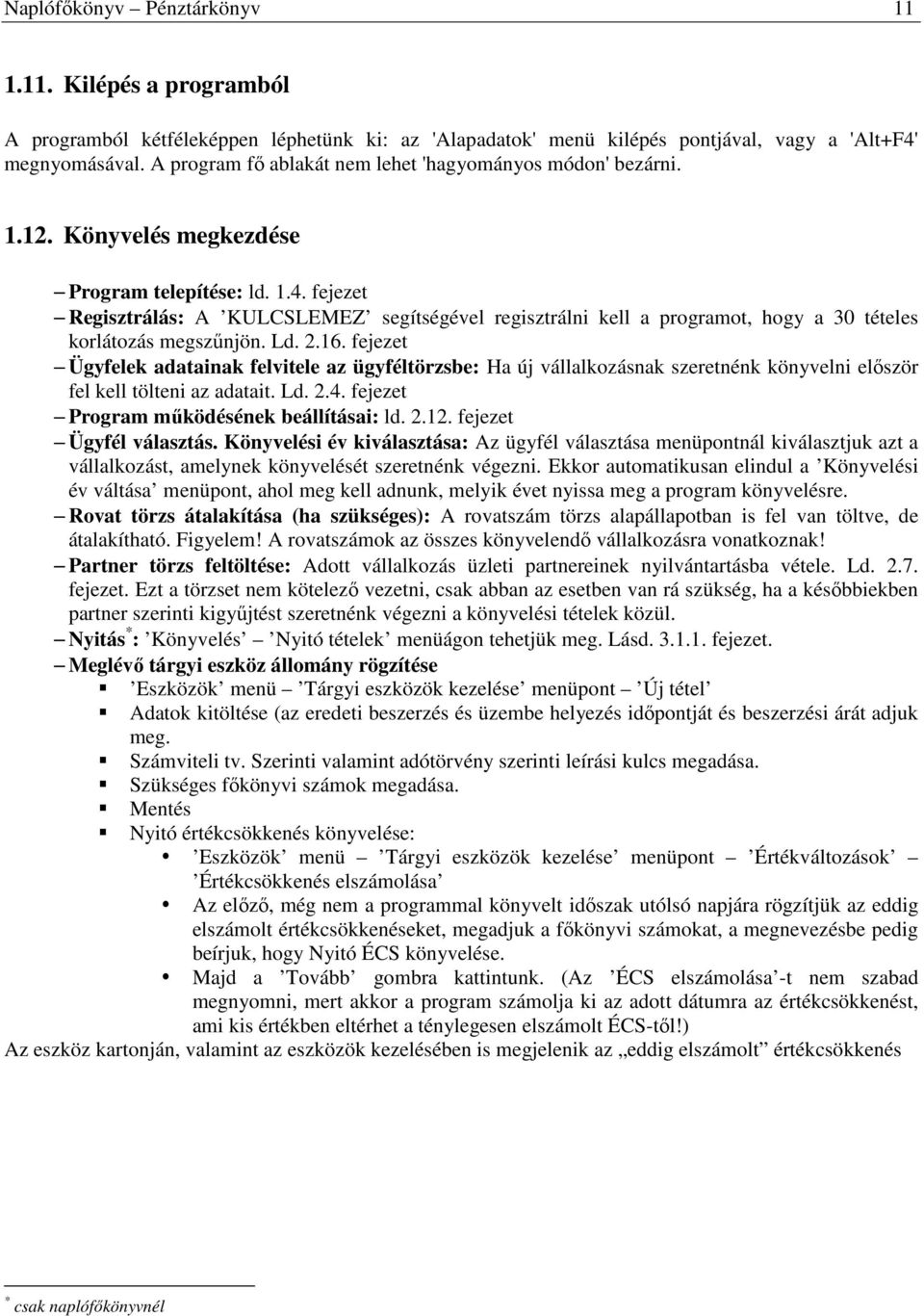 fejezet Regisztrálás: A KULCSLEMEZ segítségével regisztrálni kell a programot, hogy a 30 tételes korlátozás megszűnjön. Ld. 2.16.