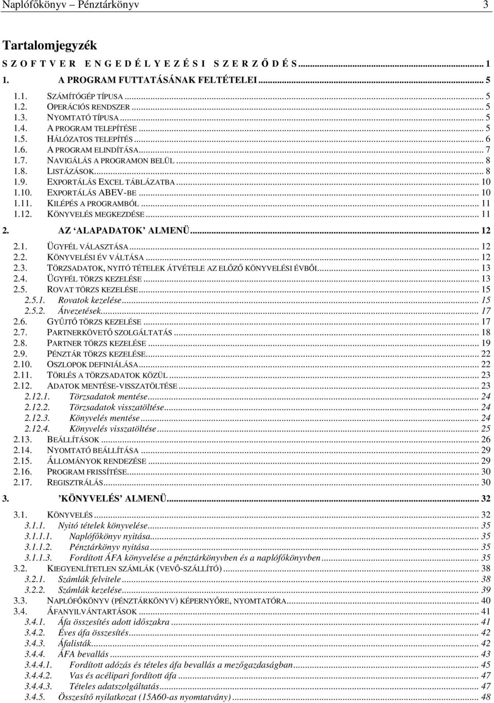 EXPORTÁLÁS EXCEL TÁBLÁZATBA... 10 1.10. EXPORTÁLÁS ABEV-BE... 10 1.11. KILÉPÉS A PROGRAMBÓL... 11 1.12. KÖNYVELÉS MEGKEZDÉSE... 11 2. AZ ALAPADATOK ALMENÜ... 12 2.1. ÜGYFÉL VÁLASZTÁSA... 12 2.2. KÖNYVELÉSI ÉV VÁLTÁSA.