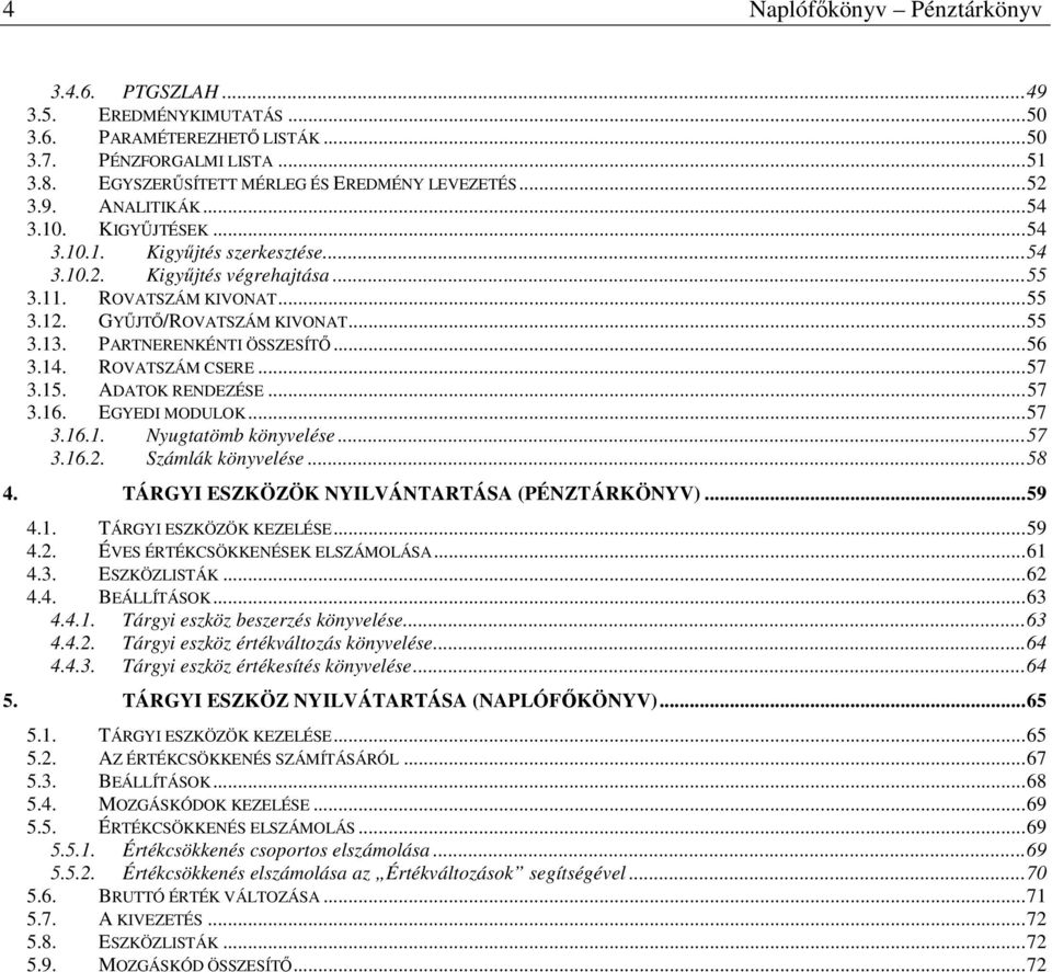 PARTNERENKÉNTI ÖSSZESÍTŐ... 56 3.14. ROVATSZÁM CSERE... 57 3.15. ADATOK RENDEZÉSE... 57 3.16. EGYEDI MODULOK... 57 3.16.1. Nyugtatömb könyvelése... 57 3.16.2. Számlák könyvelése... 58 4.