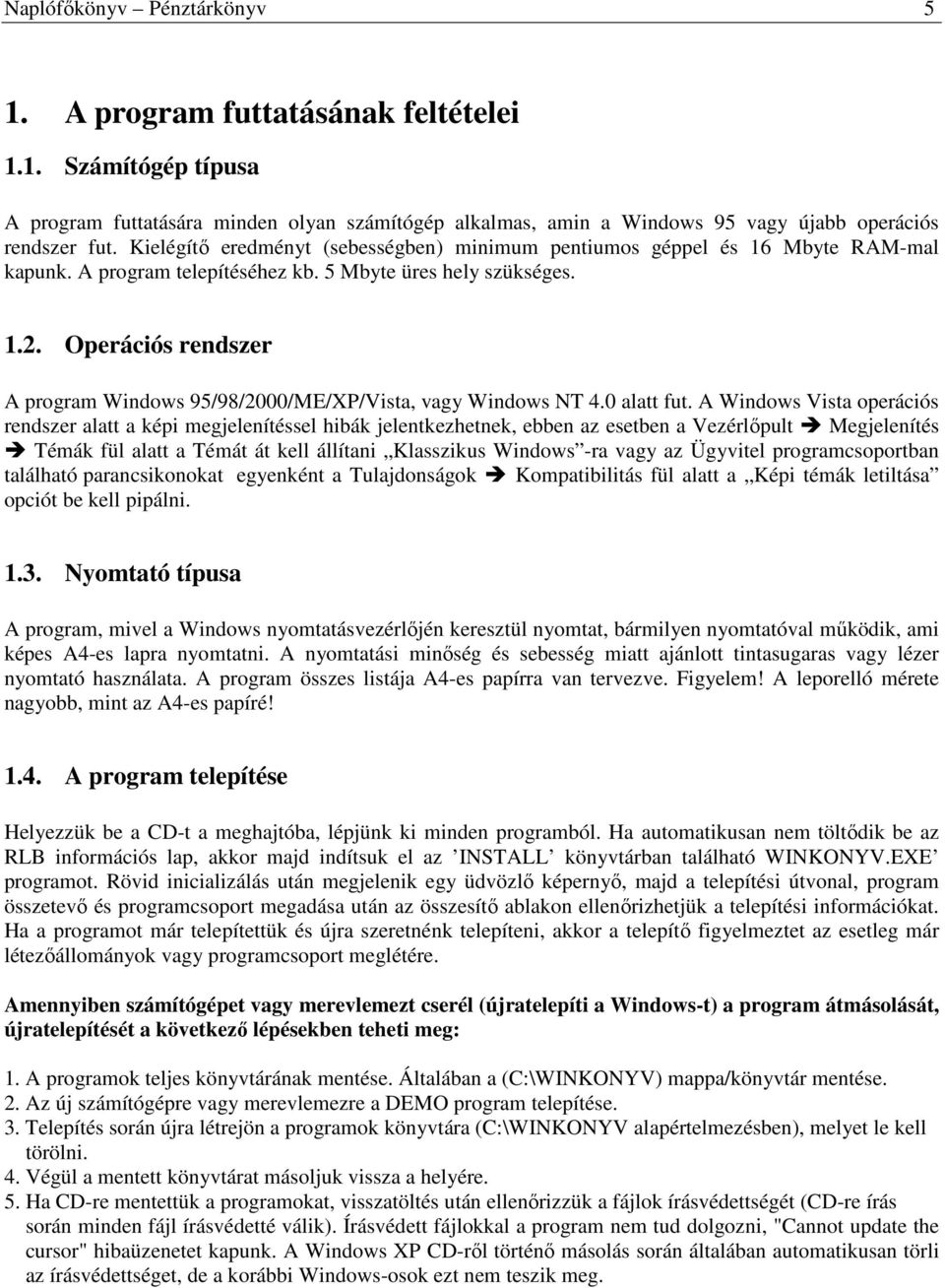 Operációs rendszer A program Windows 95/98/2000/ME/XP/Vista, vagy Windows NT 4.0 alatt fut.