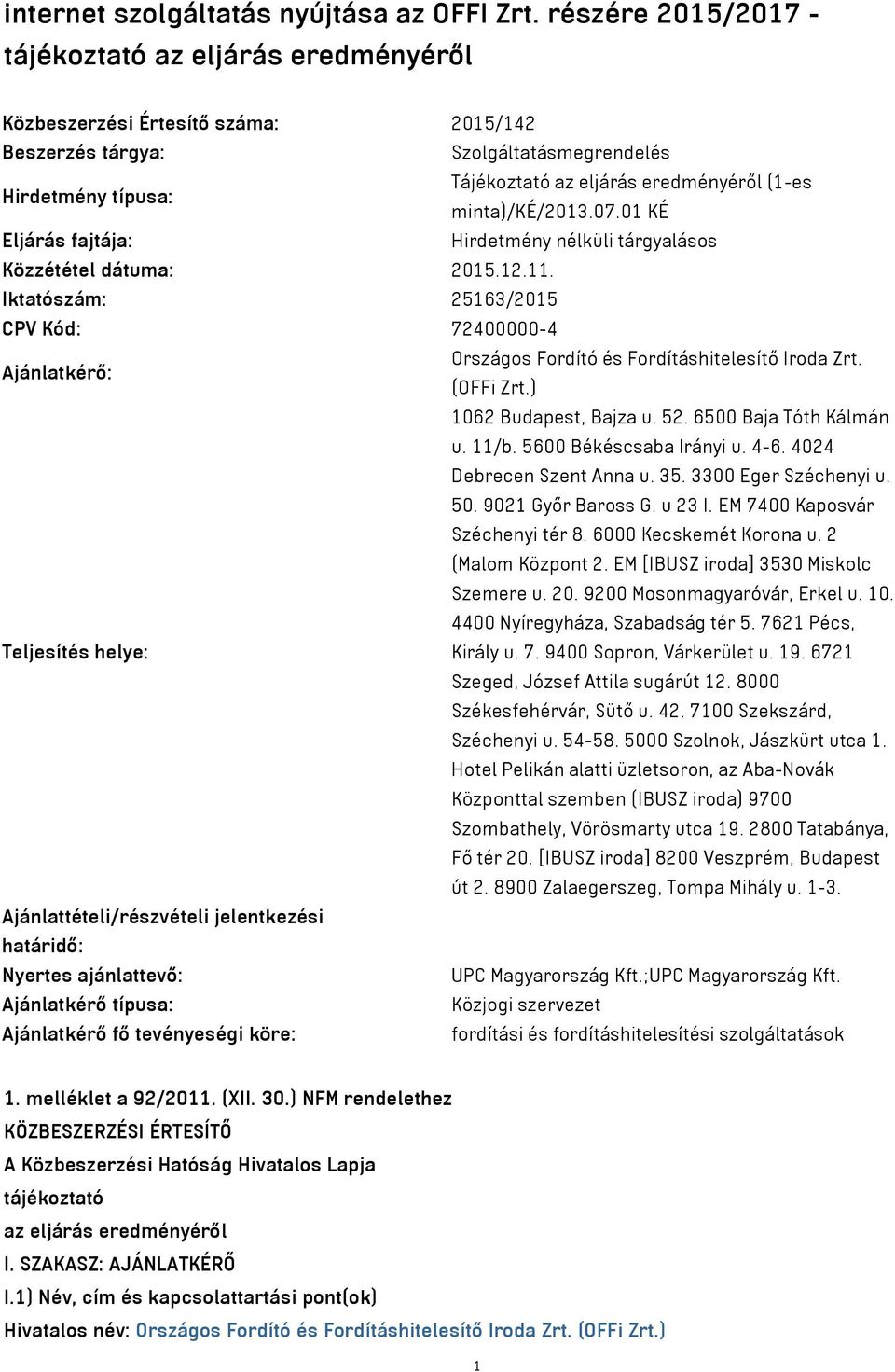 minta)/ké/2013.07.01 KÉ Eljárás fajtája: Hirdetmény nélküli tárgyalásos Közzététel dátuma: 2015.12.11. Iktatószám: 25163/2015 CPV Kód: 72400000-4 Országos Fordító és Fordításhitelesítő Iroda Zrt.