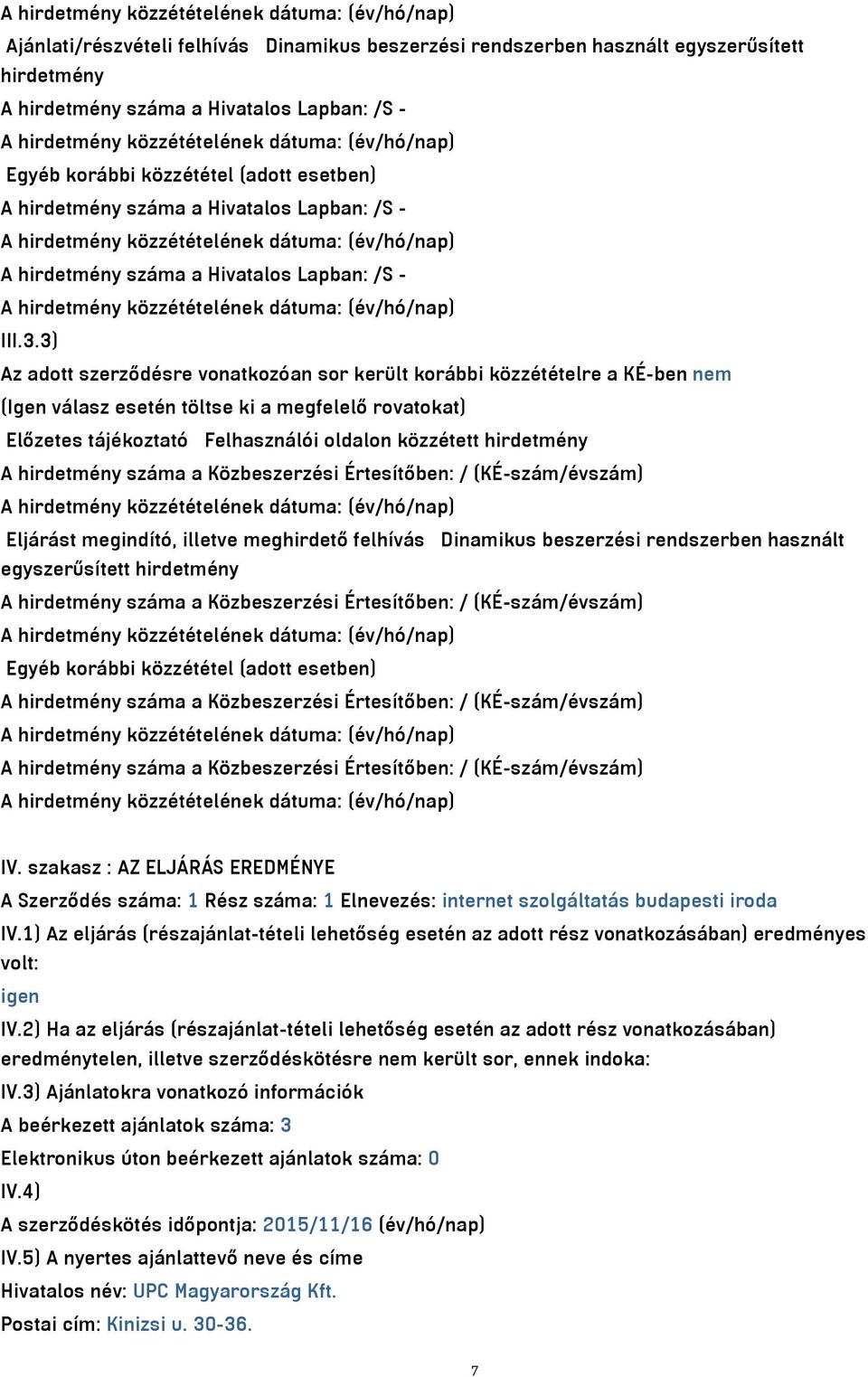 3) Az adott szerződésre vonatkozóan sor került korábbi közzétételre a KÉ-ben nem (Igen válasz esetén töltse ki a megfelelő rovatokat) Előzetes tájékoztató Felhasználói oldalon közzétett hirdetmény A