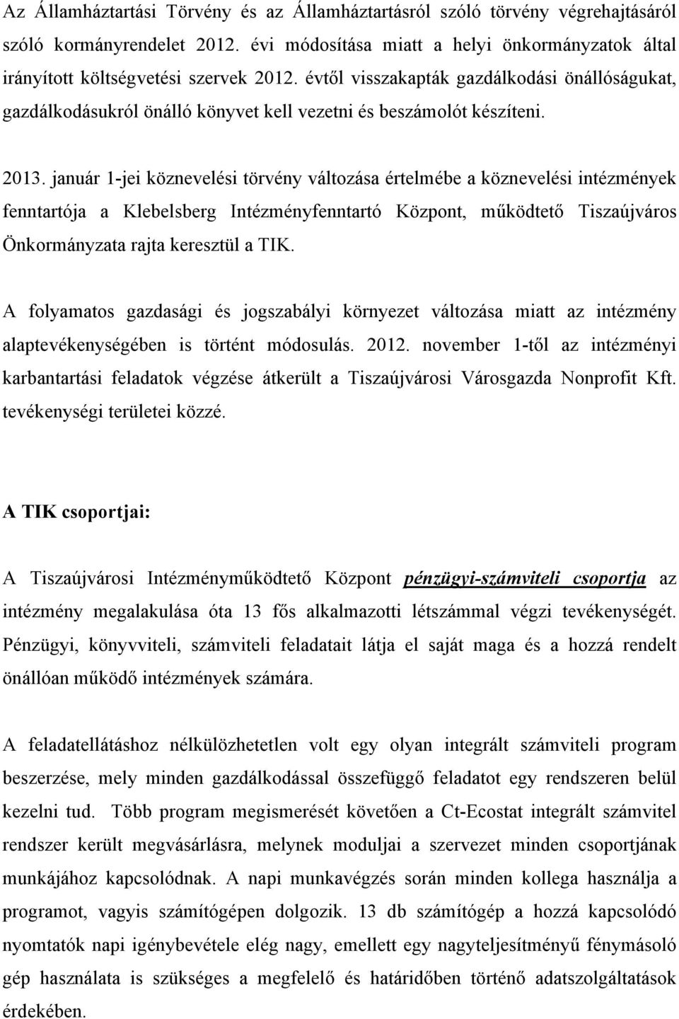 január 1-jei köznevelési törvény változása értelmébe a köznevelési intézmények fenntartója a Klebelsberg Intézményfenntartó Központ, működtető Tiszaújváros Önkormányzata rajta keresztül a TIK.
