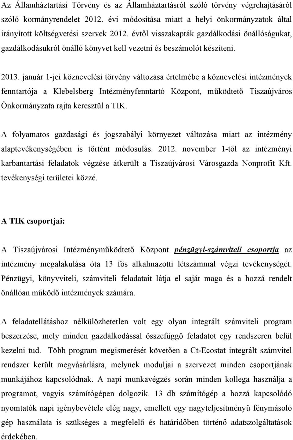 január 1-jei köznevelési törvény változása értelmébe a köznevelési intézmények fenntartója a Klebelsberg Intézményfenntartó Központ, működtető Tiszaújváros Önkormányzata rajta keresztül a TIK.