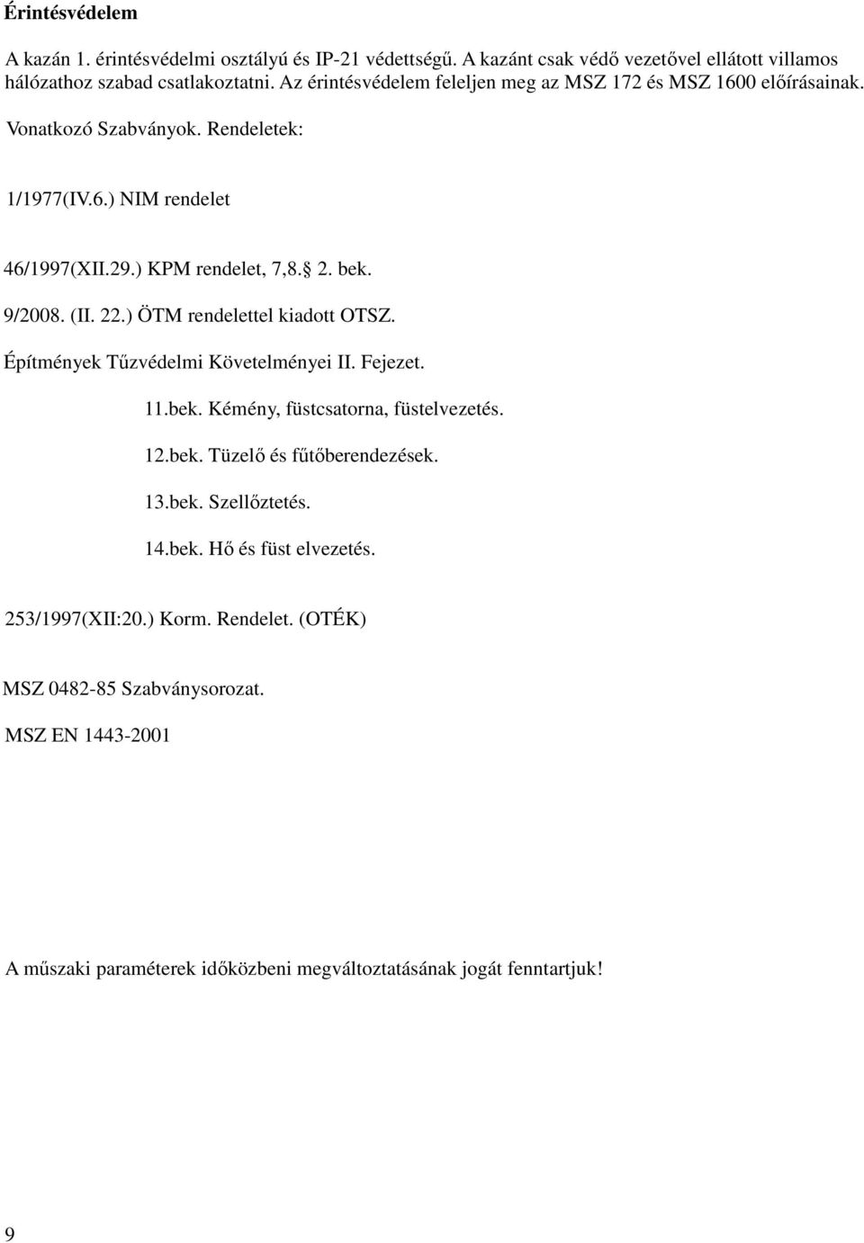 9/2008. (II. 22.) ÖTM rendelettel kiadott OTSZ. Építmények Tűzvédelmi Követelményei II. Fejezet. 11.bek. Kémény, füstcsatorna, füstelvezetés. 12.bek. Tüzelő és fűtőberendezések.