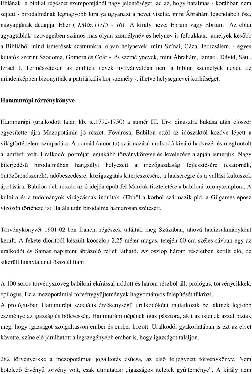 11:15-16) A király neve: Ebrum vagy Ebrium Az eblai agyagtáblák szövegeiben számos más olyan személynév és helynév is felbukkan, amelyek később a Bibliából mind ismerősek számunkra: olyan helynevek,