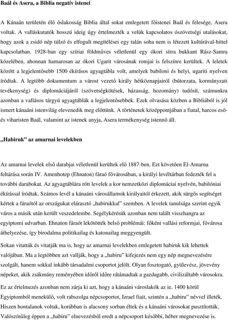 kapcsolatban. 1928-ban egy szíriai földműves véletlenül egy ókori sírra bukkant Rász-Samra közelében, ahonnan hamarosan az ókori Ugarit városának romjai is felszínre kerültek.