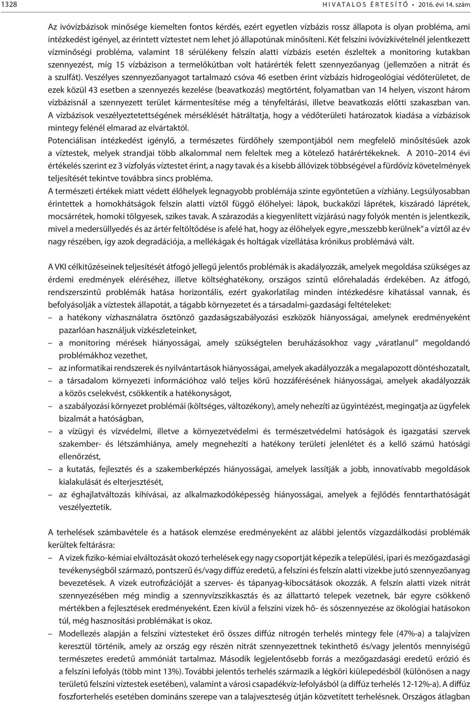 Két felszíni ivóvízkivételnél jelentkezett vízminőségi probléma, valamint 18 sérülékeny felszín alatti vízbázis esetén észleltek a monitoring kutakban szennyezést, míg 15 vízbázison a termelőkútban