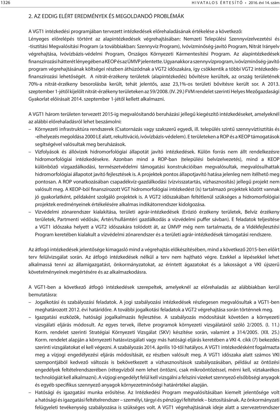 végrehajtásában: Nemzeti Települési Szennyvízelvezetési és -tisztítási Megvalósítási Program (a továbbiakban: Szennyvíz Program), Ivóvízminőség-javító Program, Nitrát Irányelv végrehajtása,