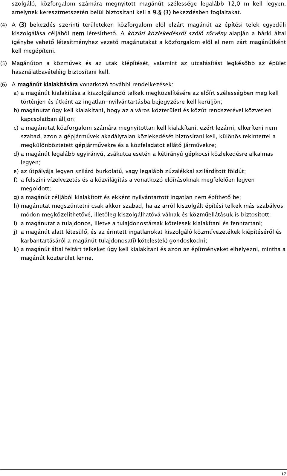 A közúti közlekedésről szóló törvény alapján a bárki által igénybe vehető létesítményhez vezető magánutakat a közforgalom elől el nem zárt magánútként kell megépíteni.