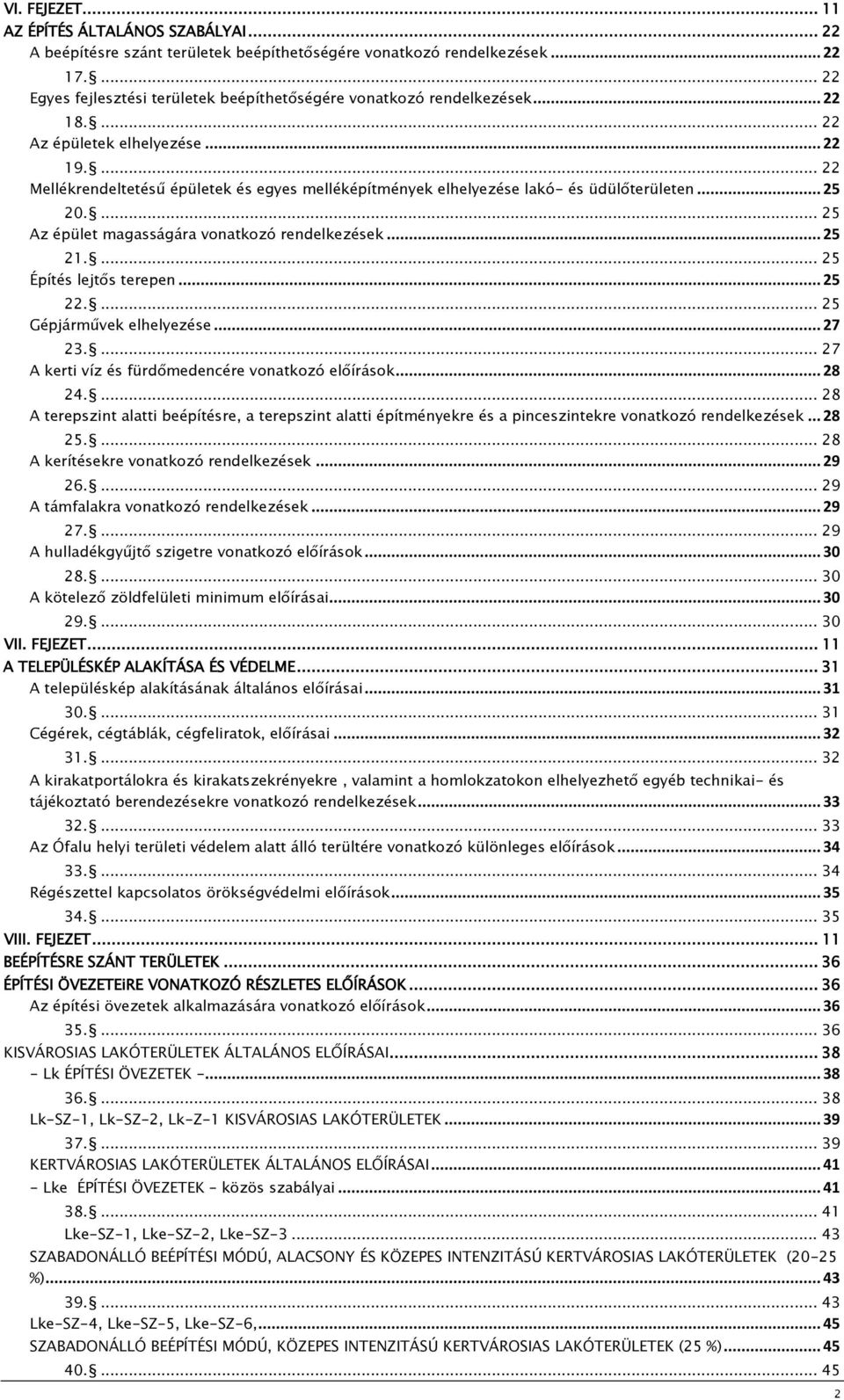 ... 22 Mellékrendeltetésű épületek és egyes melléképítmények elhelyezése lakó- és üdülőterületen... 25 20.... 25 Az épület magasságára vonatkozó rendelkezések... 25 21.... 25 Építés lejtős terepen.