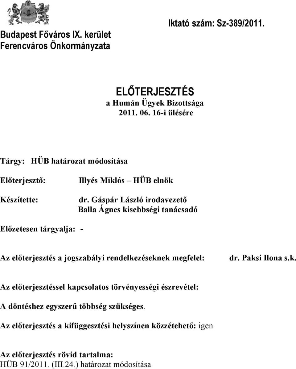 Gáspár László irodavezető Balla Ágnes kisebbségi tanácsadó Előzetesen tárgyalja: - Az előterjesztés a jogszabályi rendelkezéseknek megfelel: dr.