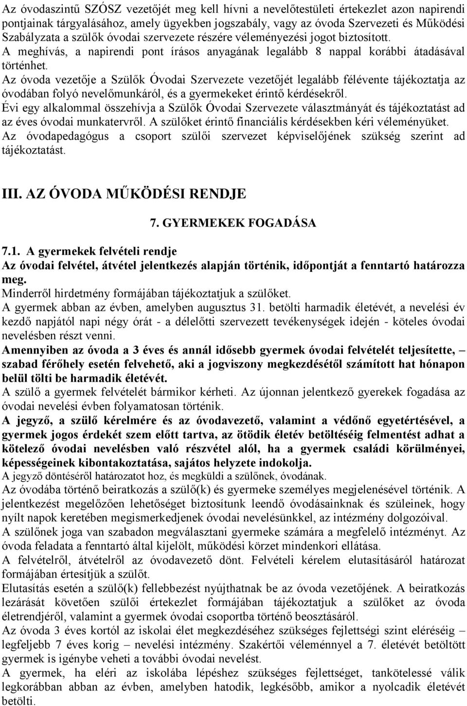 Az óvoda vezetője a Szülők Óvodai Szervezete vezetőjét legalább félévente tájékoztatja az óvodában folyó nevelőmunkáról, és a gyermekeket érintő kérdésekről.