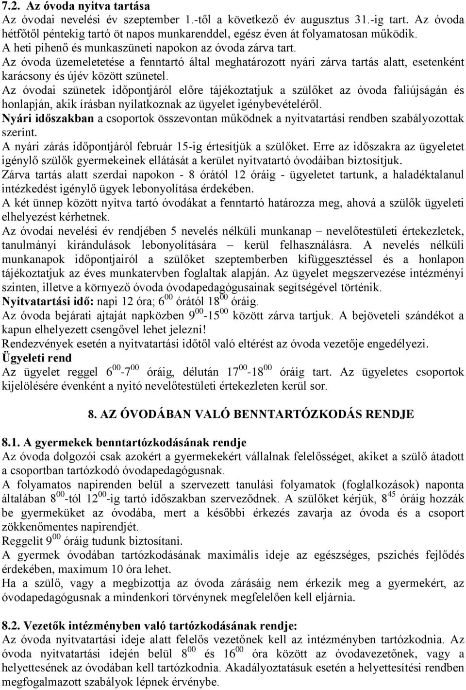 Az óvodai szünetek időpontjáról előre tájékoztatjuk a szülőket az óvoda faliújságán és honlapján, akik írásban nyilatkoznak az ügyelet igénybevételéről.