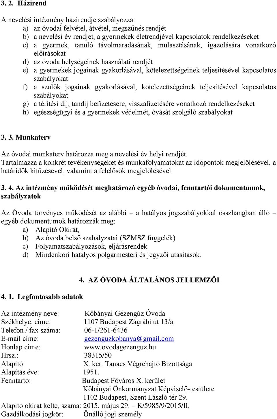 kapcsolatos szabályokat f) a szülők jogainak gyakorlásával, kötelezettségeinek teljesítésével kapcsolatos szabályokat g) a térítési díj, tandíj befizetésére, visszafizetésére vonatkozó