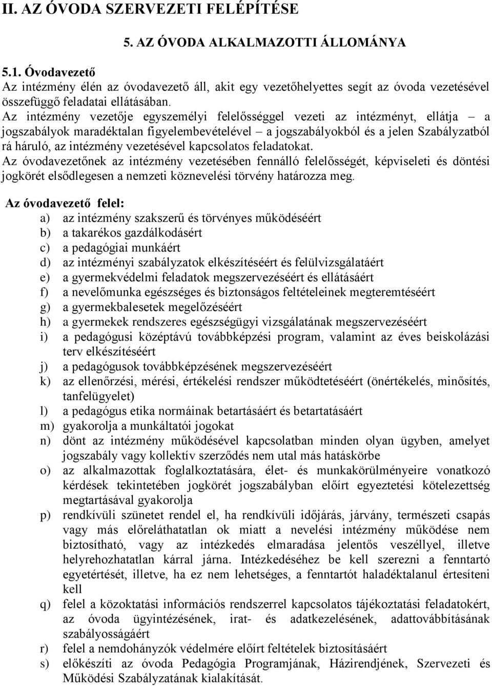 Az intézmény vezetője egyszemélyi felelősséggel vezeti az intézményt, ellátja a jogszabályok maradéktalan figyelembevételével a jogszabályokból és a jelen Szabályzatból rá háruló, az intézmény