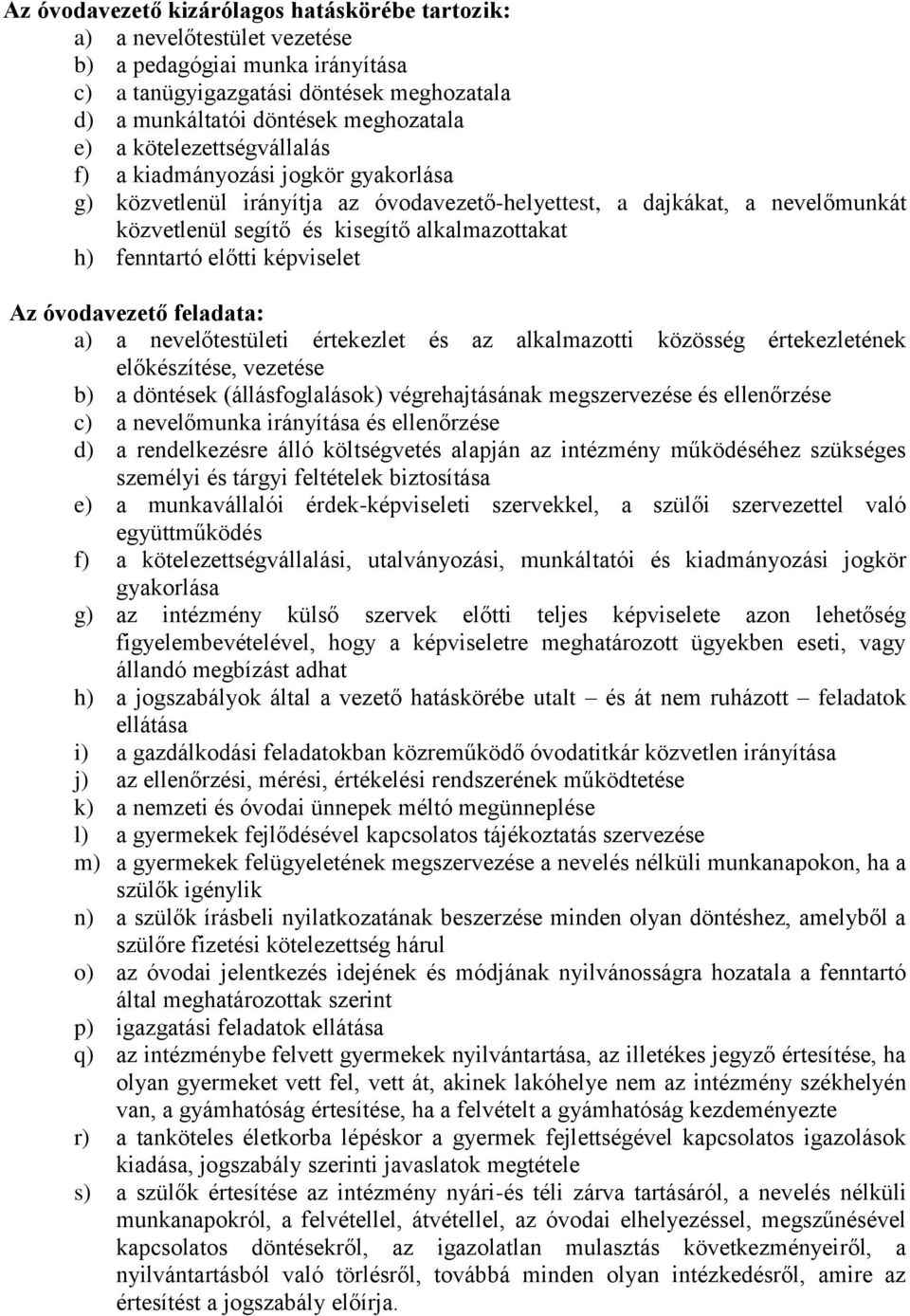 előtti képviselet Az óvodavezető feladata: a) a nevelőtestületi értekezlet és az alkalmazotti közösség értekezletének előkészítése, vezetése b) a döntések (állásfoglalások) végrehajtásának