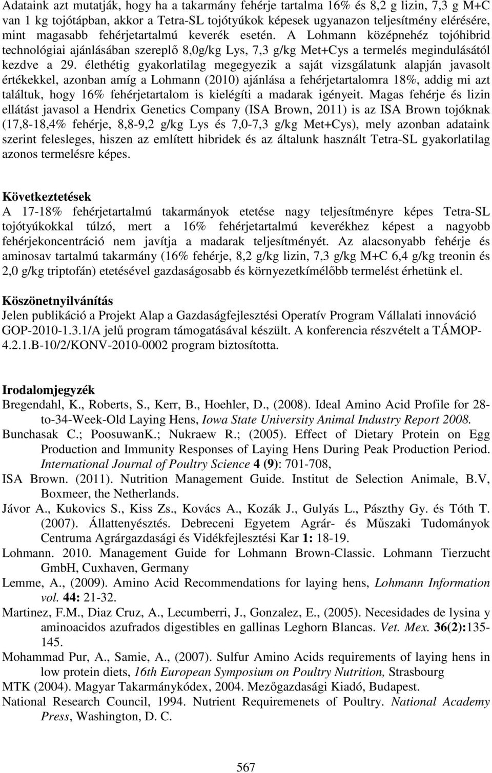 élethétig gyakorlatilag megegyezik a saját vizsgálatunk alapján javasolt értékekkel, azonban amíg a Lohmann (2010) ajánlása a fehérjetartalomra 18%, addig mi azt találtuk, hogy 16% fehérjetartalom is