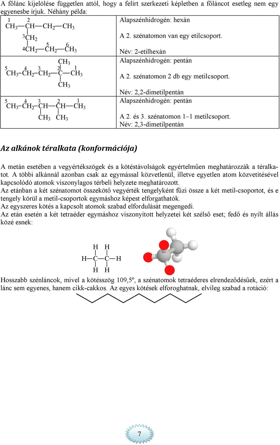 3 Név: 2,2-dimetilpentán 5 4 3 2 3 2 1 3 Alapszénhidrogén: pentán 3 3 A 2. és 3. szénatomon 1 1 metilcsoport.