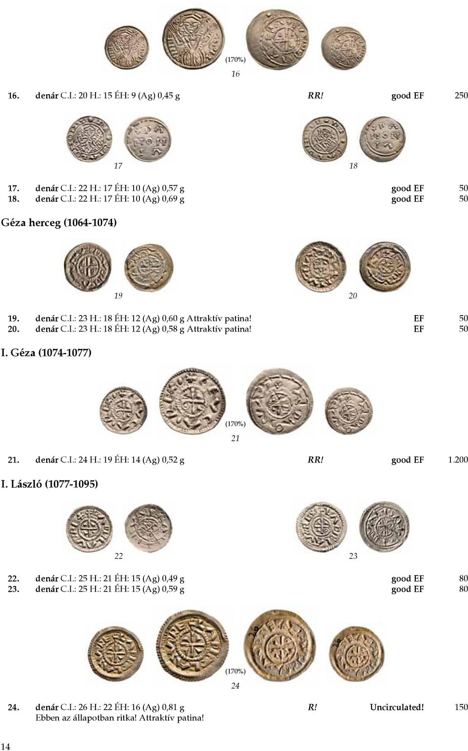 : 19 ÉH: 14 (Ag) 0,52 g RR! good EF 1.200 I. László (1077-1095) 22 23 22. denár C.I.: 25 H.: 21 ÉH: 15 (Ag) 0,49 g good EF 80 23. denár C.I.: 25 H.: 21 ÉH: 15 (Ag) 0,59 g good EF 80 24 24.