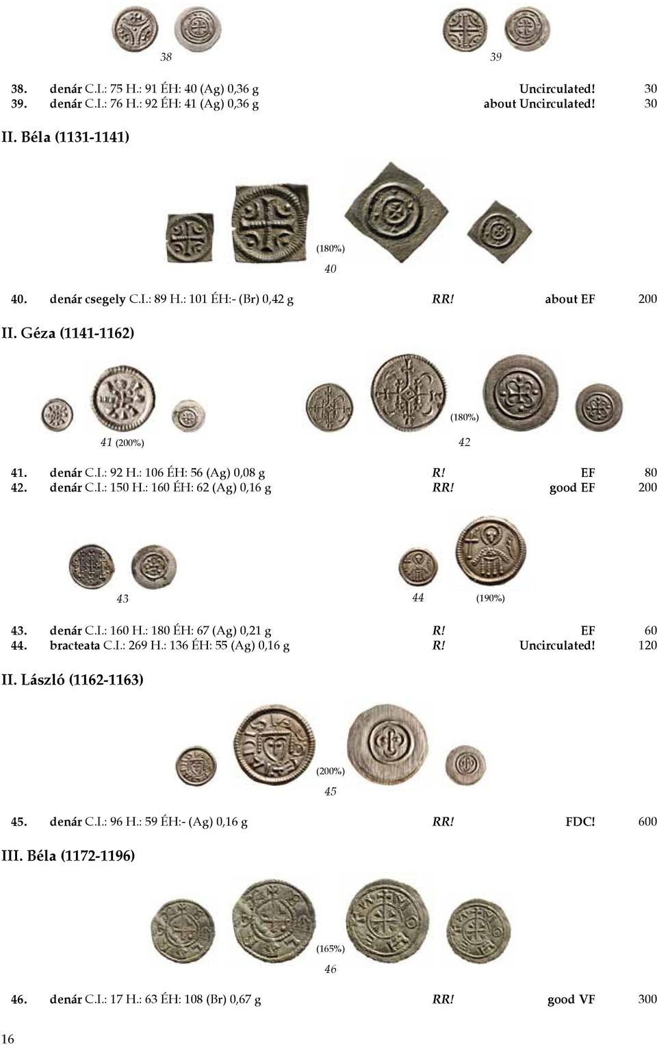 : 160 ÉH: 62 (Ag) 0,16 g RR! good EF 200 43 44 (190%) 43. denár C.I.: 160 H.: 180 ÉH: 67 (Ag) 0,21 g R! EF 60 44. bracteata C.I.: 269 H.: 136 ÉH: 55 (Ag) 0,16 g R! Uncirculated!