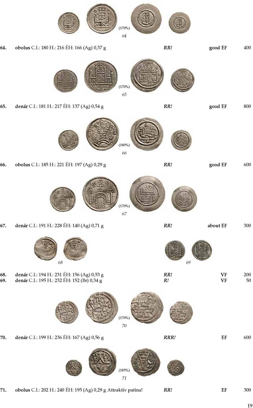 : 228 ÉH: 140 (Ag) 0,71 g RR! about EF 300 68 69 68. denár C.I.: 194 H.: 231 ÉH: 156 (Ag) 0,53 g RR! VF 200 69. denár C.I.: 195 H.