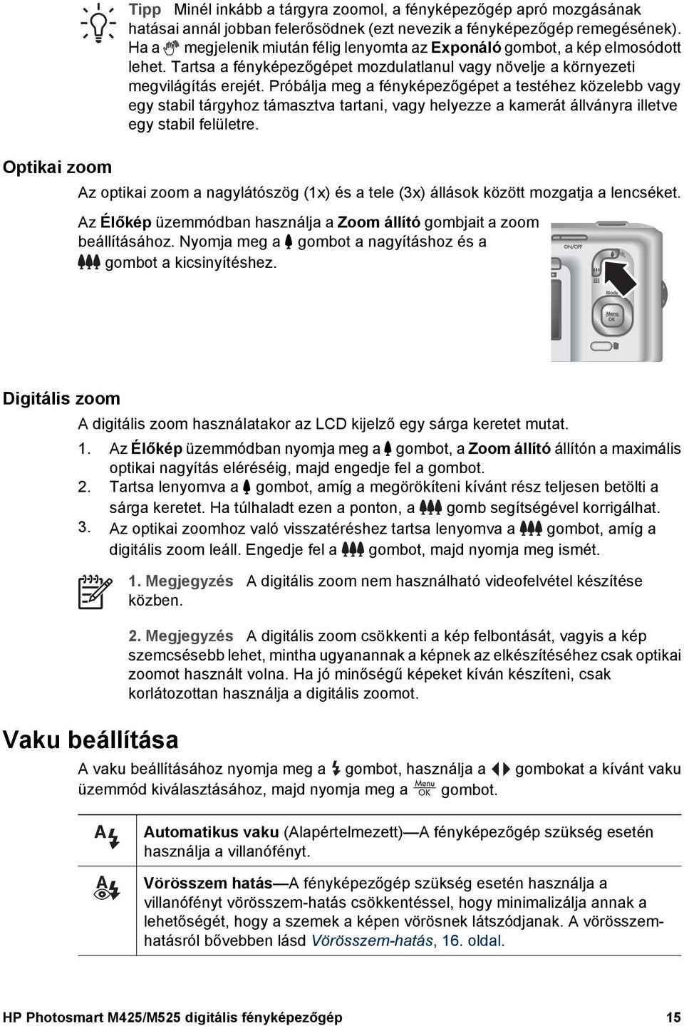 Próbálja meg a fényképezőgépet a testéhez közelebb vagy egy stabil tárgyhoz támasztva tartani, vagy helyezze a kamerát állványra illetve egy stabil felületre.