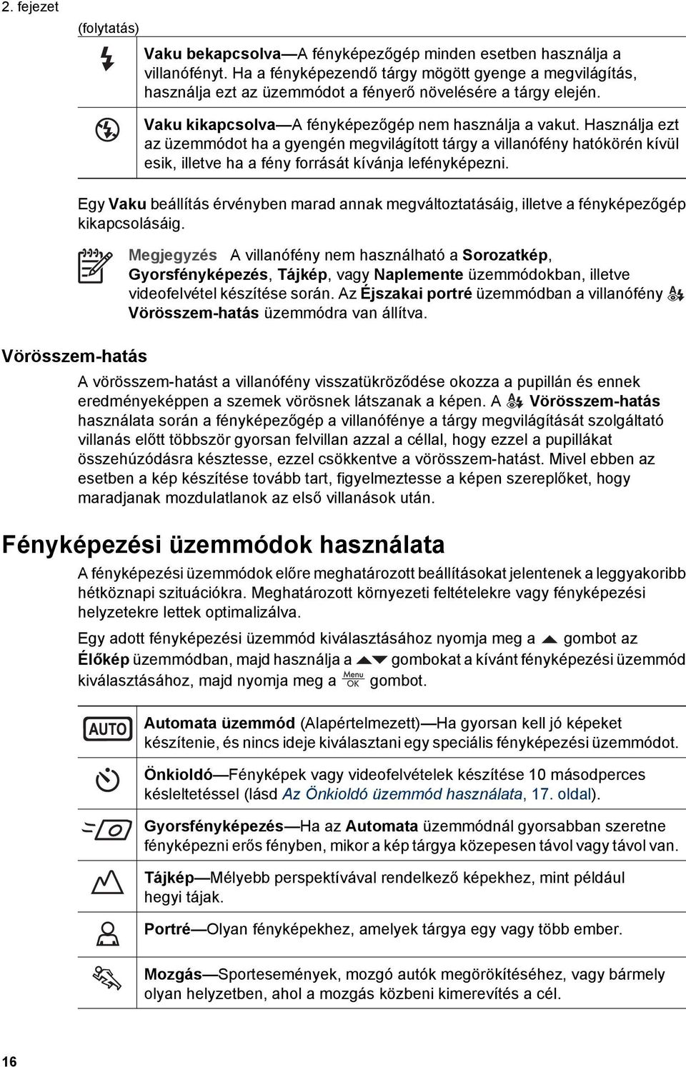 Használja ezt az üzemmódot ha a gyengén megvilágított tárgy a villanófény hatókörén kívül esik, illetve ha a fény forrását kívánja lefényképezni.