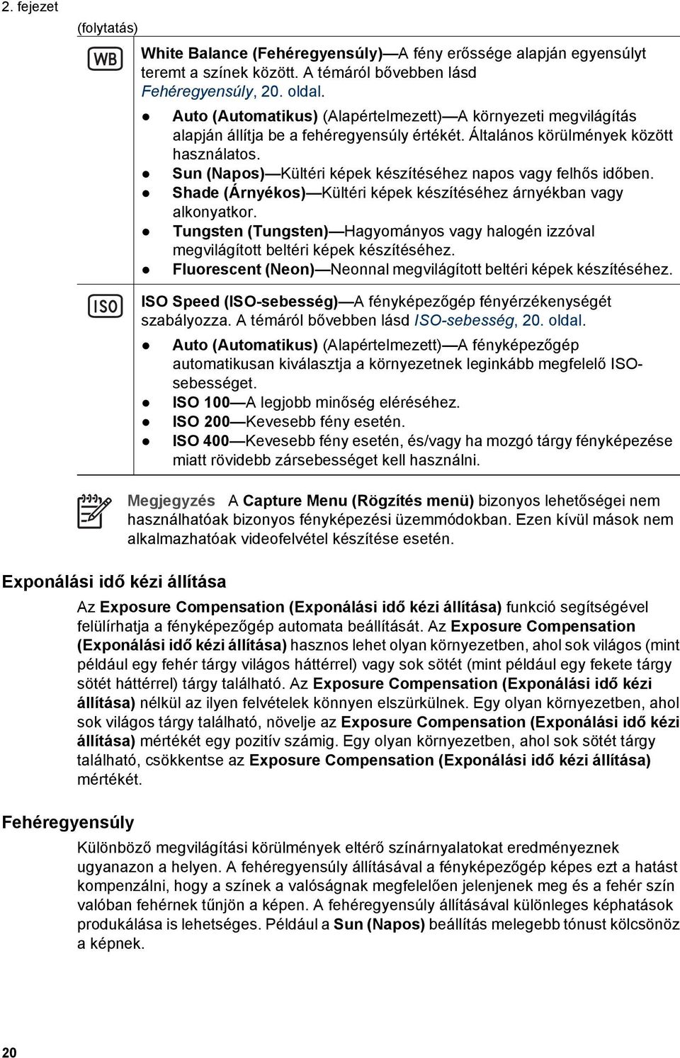 Sun (Napos) Kültéri képek készítéséhez napos vagy felhős időben. Shade (Árnyékos) Kültéri képek készítéséhez árnyékban vagy alkonyatkor.