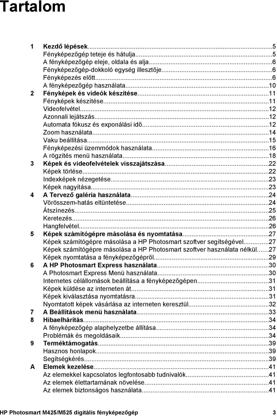 ..15 Fényképezési üzemmódok használata...16 A rögzítés menü használata...18 3 Képek és videofelvételek visszajátszása...22 Képek törlése...22 Indexképek nézegetése...23 Képek nagyítása.