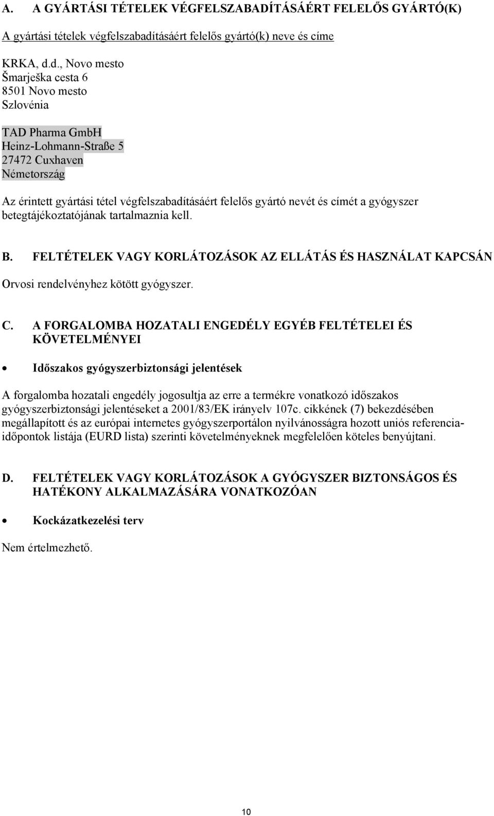 d., Novo mesto Šmarješka cesta 6 8501 Novo mesto Szlovénia TAD Pharma GmbH Heinz-Lohmann-Straße 5 27472 Cuxhaven Németország Az érintett gyártási tétel végfelszabadításáért felelős gyártó nevét és