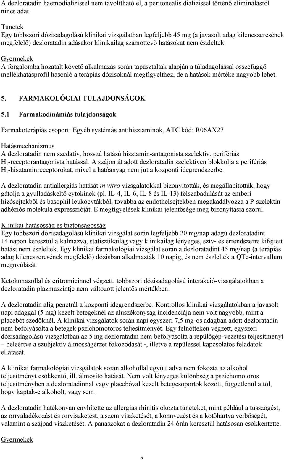 Gyermekek A forgalomba hozatalt követő alkalmazás során tapasztaltak alapján a túladagolással összefüggő mellékhatásprofil hasonló a terápiás dózisoknál megfigyelthez, de a hatások mértéke nagyobb